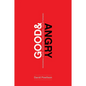 Good and Angry: Redeeming Anger, Irritation, Complaining, and Bitterness