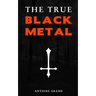 The True Black Metal: The Hidden Truth About Satanism In Extreme Metal Music