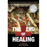 The End of Healing: A Journey Through the Underworld of American Medicine