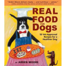 Real Food for Dogs: 50 Vet-Approved Recipes for a Healthier Dog