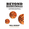 Beyond Basketballs: The New Revolutionary Way to Build a Successful Business in a Post-Product World