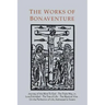 Works of Bonaventure: Journey of the Mind To God - The Triple Way, or, Love Enkindled - The Tree of Life - The Mystical Vine - On the Perfec