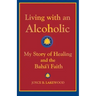 Living with an Alcoholic: My Story of Healing and the Baha'i Faith