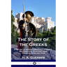 The Story of the Greeks: A History of Ancient Greece for Children; the Athenians, Spartans, their Cultures, Wars and Gods