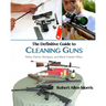 The Definitive Guide to Cleaning Guns: Rifles, Pistols, Shotguns and Black Powder Rifles