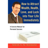 How to Attract Wealth, Health, Love, and Luck into Your Life Immediately: A Concise Manual for Personal Success