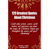 129 Greatest Quotes About Christmas: Could what artists, actors and world leaders say about the magic of Christmas inspire you throughout the season a