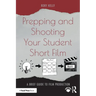Prepping and Shooting Your Student Short Film: A Brief Guide to Film Production