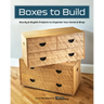 Boxes to Build: Sturdy & Stylish Projects to Organize Your Home & Shop