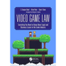 Video Game Law: Everything You Need to Know about Legal and Business Issues in the Game Industry