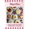 Mini Pies: Quick And Easy Mini Pie Recipes And Ideas: Step By Step Instructions For Mini Pies