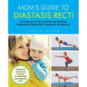 Mom's Guide to Diastasis Recti: A Program for Preventing and Healing Abdominal Separation Caused by Pregnancy