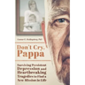 Don't Cry, Pappa: Surviving Persistent Depression and Heartbreaking Tragedies to Find a New Mission in Life
