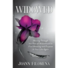 Widowed: Moving Through the Pain of Widowhood to Find Meaning and Purpose in Your Life Again