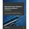 Microsoft Power Platform Solution Architect's Handbook: An expert's guide to becoming a Power Platform solution architect and preparing for the PL-600