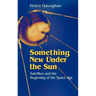 Something New Under the Sun: Satellites and the Beginning of the Space Age