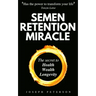 Semen Retention Miracle: Secrets of Sexual Energy Transmutation for Wealth, Health, Sex and Longevity (Cultivating Male Sexual Energy)