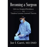 Becoming a Surgeon: Life in a Surgical Residency and Timeless Lessons Learned Therein