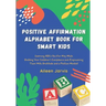 Positive Affirmation Alphabet Book for Smart Kids: Learning ABC the Fun Way While Building Your Children's Confidence and Empowering Them With Gratitu
