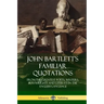 John Bartlett's Familiar Quotations: From the Greatest Poets, Writers, Playwrights and Literati in the English Language