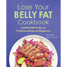 Lose Your Belly Fat Cookbook: A Jump-Start Plan and 75 Delicious Recipes for Weight Loss