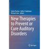 New Therapies to Prevent or Cure Auditory Disorders