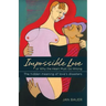 Impossible Love: Or Why the Heart Must Go Wrong