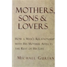 Mothers, Sons, and Lovers: How a Man's Relationship with His Mother Affects the Rest of His Life