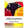 Jello Creations: 60 Simple &#Delish Gelatin Recipes