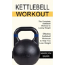 Kettlebell Workout: Effective Kettlebell Workouts to Help You Lose Weight (The Complete Kettlebell Workout to Losing Weight)