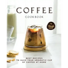 Coffee Cookbook: Best Recipes to Have Your Aromatic Cup of Coffee at Home