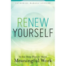 Renew Yourself: A Six-Step Plan for More Meaningful Work