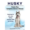 Husky. Husky Dog Complete Owners Manual. Husky book for care, costs, feeding, grooming, health and training.