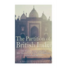 The Partition of British India: The History and Legacy of the Division of the British Raj into India and Pakistan