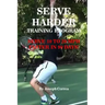 Serve Harder Training Program: Serve 10 to 20 MPH Faster in 90 Days!