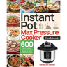 Instant Pot Max Pressure Cooker Cookbook: 600 Quick, Easy and Delicious Instant Pot Recipes for Smart People on a Budget
