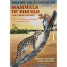 Phillipps' Field Guide to the Mammals of Borneo and Their Ecology: Sabah, Sarawak, Brunei, and Kalimantan