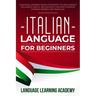 Italian Language for Beginners: Language Learning Book Containing Italian Lessons. Includes a Useful Section with the Most Common Phrases Needed for T