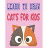 learn to draw cats for kids: how to draw cute animals how to draw for kids step by step draw easy techniques 100 page 8.5 x 0.3 x 11 inches