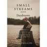 Small Streams and Daydreams: A Contrarian's View of Fly-fishing