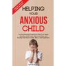 Helping Your Anxious Child: The Breakthrough Program to Help Your Highly Sensitive Child Cope with Social Stress and Freeing Their from Anxiety, W