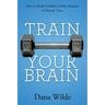 Train Your Brain: How to Build a Million Dollar Business in Record Time