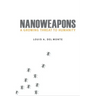 Nanoweapons: A Growing Threat to Humanity