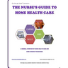 The Nurse's Guide To Home Health Care: A handbook for nurses who are ready for positive change.