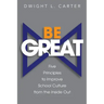Be Great: Five Principles to Improve School Culture from the Inside Out