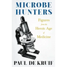 Microbe Hunters - Figures from the Heroic Age of Medicine (Read & Co. Science);Including Leeuwenhoek, Spallanzani, Pasteur, Koch, Roux, Behring, Metch