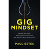 Gig Mindset: Reclaim Your Time, Reinvent Your Career, and Ride the Next Wave of Disruption