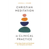 Christian Meditation in Clinical Practice: A Four-Step Model and Workbook for Therapists and Clients