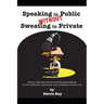 Speaking in Public without Sweating in Private: How to write and deliver powerful presentations for the conference, sales pitch, team meeting, or boar