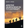 Affective Neuroscience in Psychotherapy: A Clinician's Guide for Working with Emotions